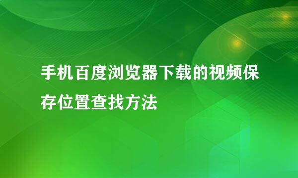 手机百度浏览器下载的视频保存位置查找方法