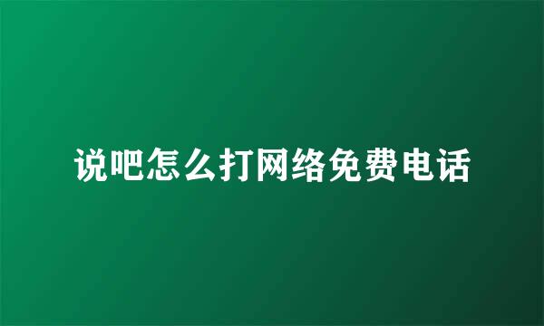 说吧怎么打网络免费电话