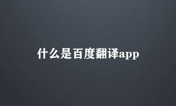 什么是百度翻译app