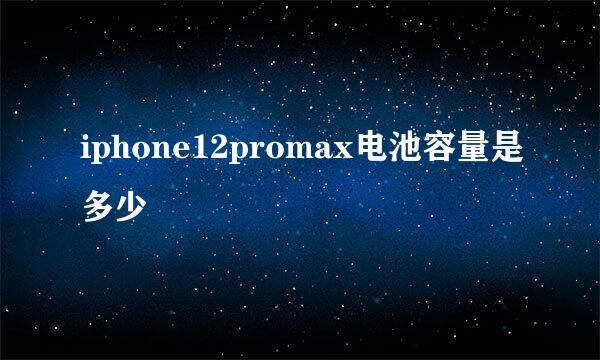 iphone12promax电池容量是多少