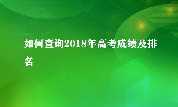 如何查询2018年高考成绩及排名