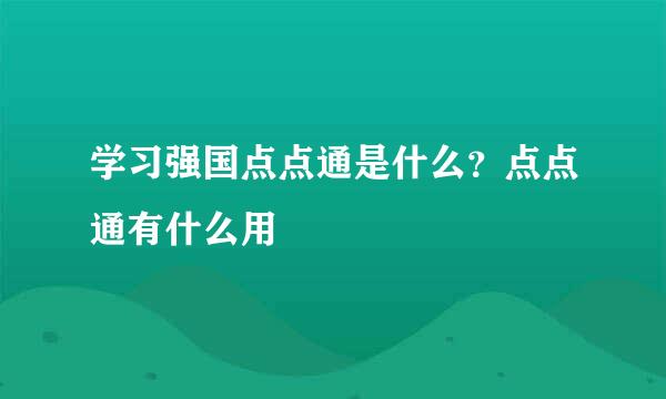 学习强国点点通是什么？点点通有什么用