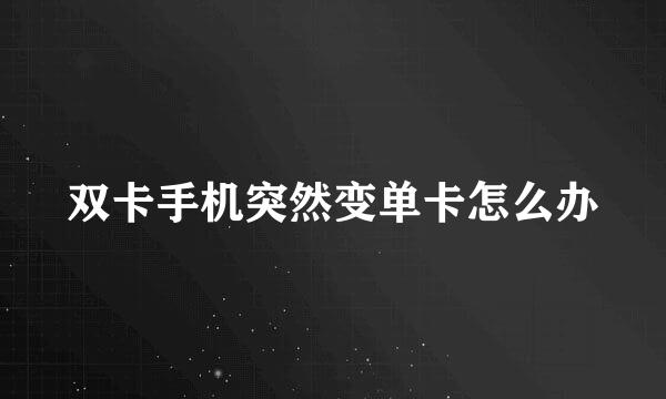 双卡手机突然变单卡怎么办