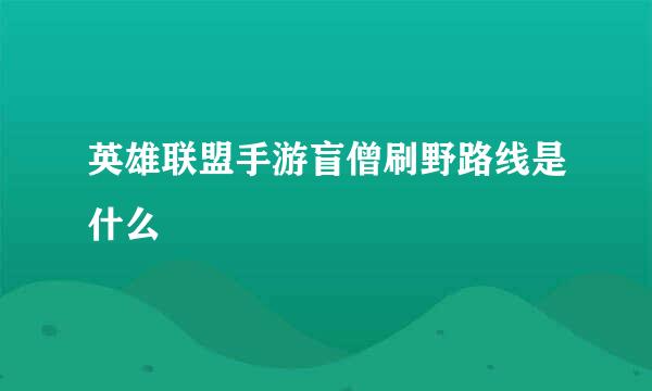 英雄联盟手游盲僧刷野路线是什么