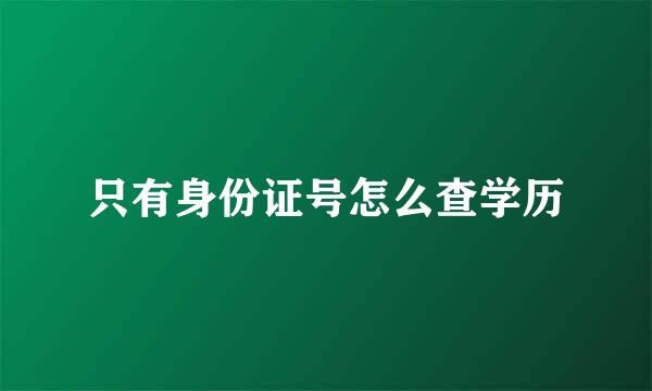 只有身份证号怎么查学历