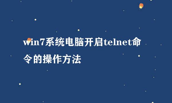 win7系统电脑开启telnet命令的操作方法