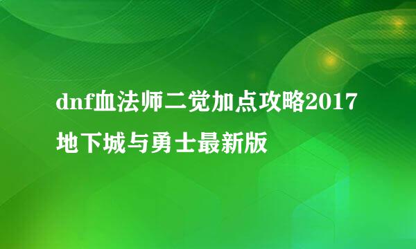 dnf血法师二觉加点攻略2017地下城与勇士最新版