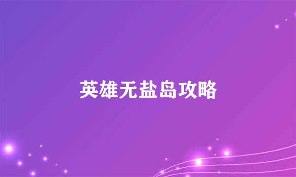 英雄无盐岛攻略