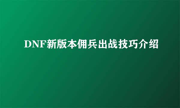 DNF新版本佣兵出战技巧介绍