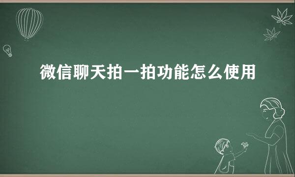 微信聊天拍一拍功能怎么使用