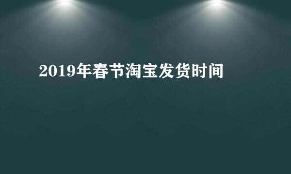 2019年春节淘宝发货时间