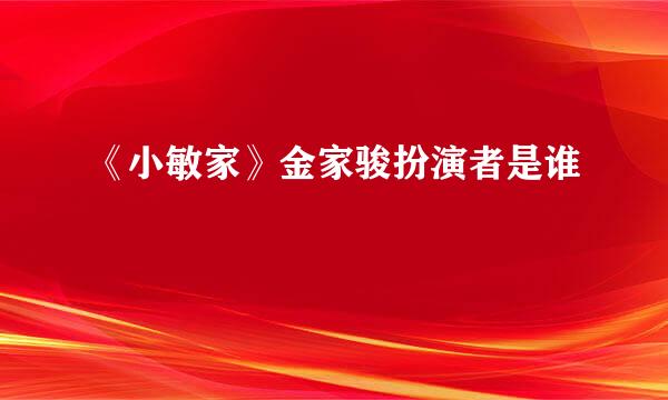 《小敏家》金家骏扮演者是谁