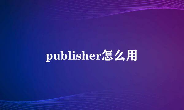 publisher怎么用