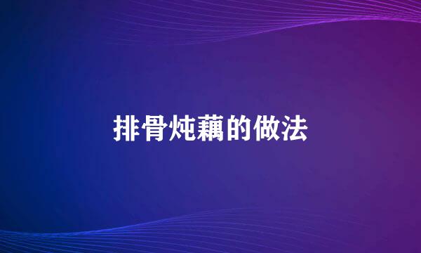 排骨炖藕的做法