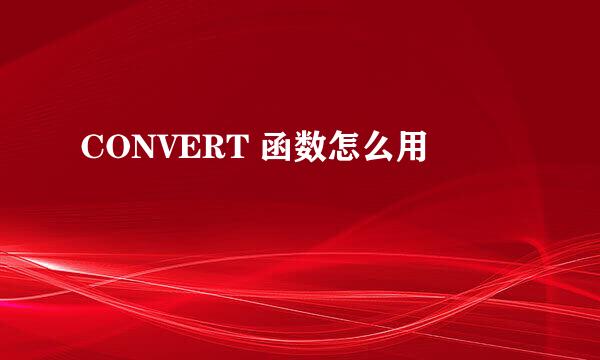 CONVERT 函数怎么用