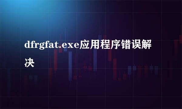 dfrgfat.exe应用程序错误解决