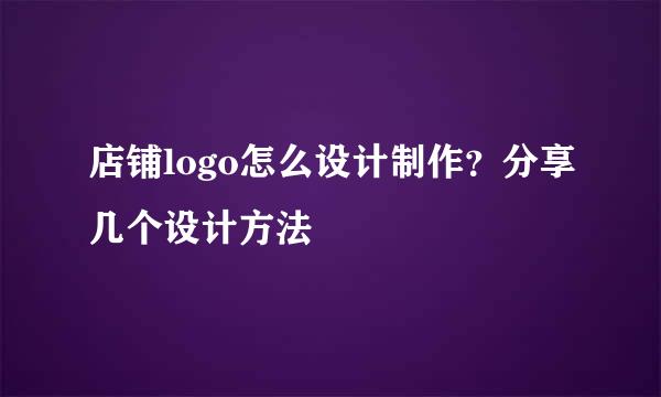 店铺logo怎么设计制作？分享几个设计方法