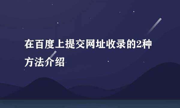 在百度上提交网址收录的2种方法介绍