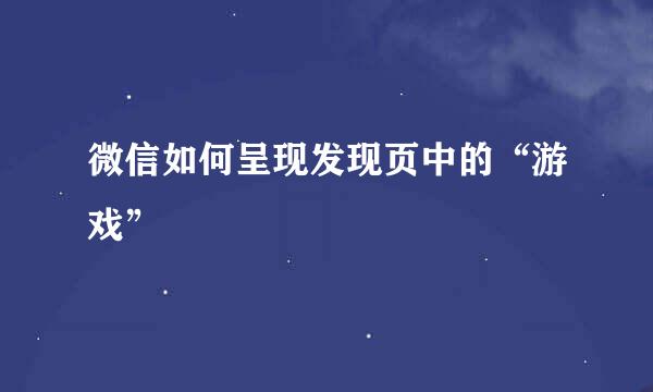 微信如何呈现发现页中的“游戏”