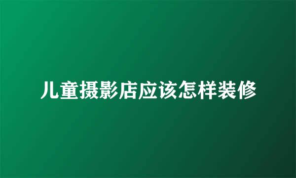 儿童摄影店应该怎样装修