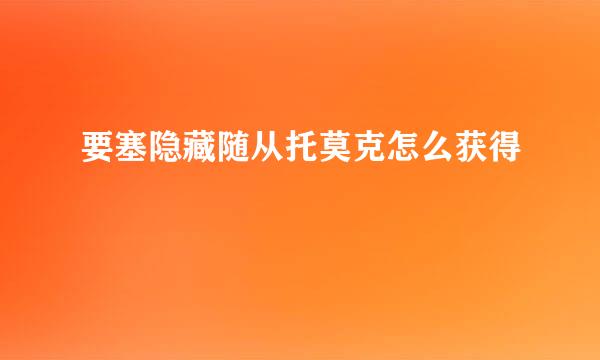 要塞隐藏随从托莫克怎么获得