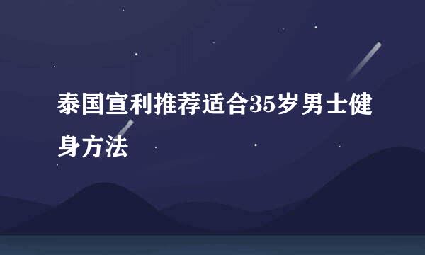 泰国宣利推荐适合35岁男士健身方法