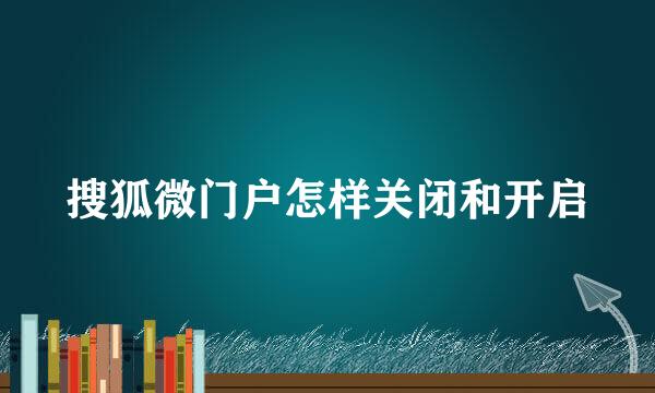 搜狐微门户怎样关闭和开启