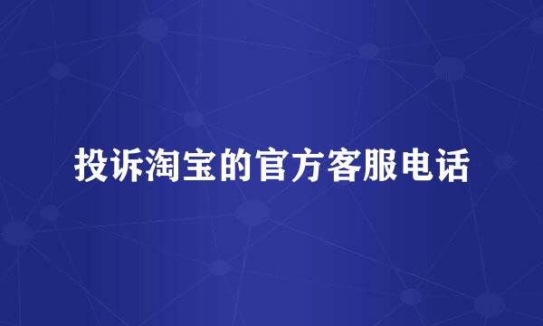 投诉淘宝的官方客服电话