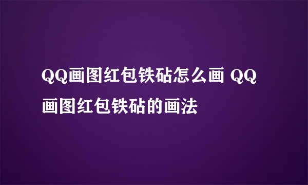 QQ画图红包铁砧怎么画 QQ画图红包铁砧的画法