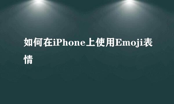 如何在iPhone上使用Emoji表情