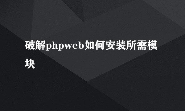 破解phpweb如何安装所需模块