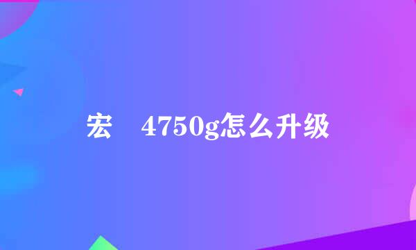 宏碁4750g怎么升级