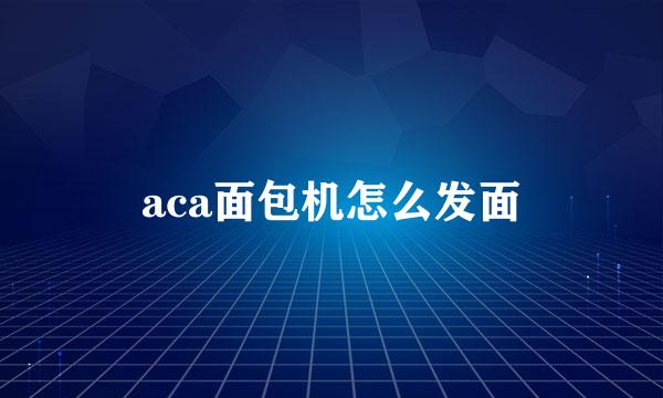 aca面包机怎么发面