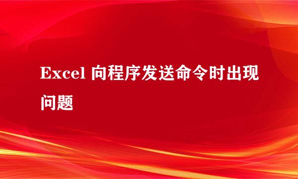 Excel 向程序发送命令时出现问题