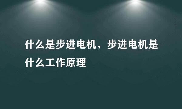 什么是步进电机，步进电机是什么工作原理