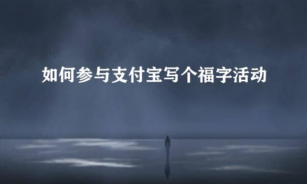 如何参与支付宝写个福字活动