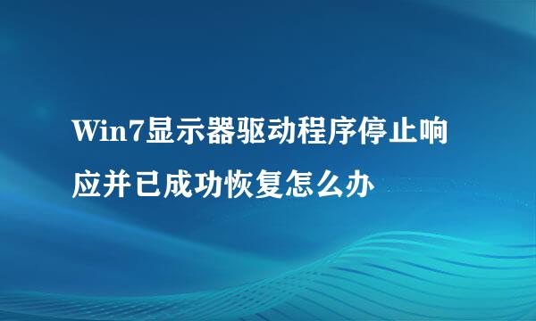 Win7显示器驱动程序停止响应并已成功恢复怎么办