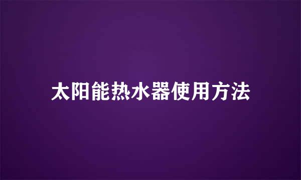 太阳能热水器使用方法