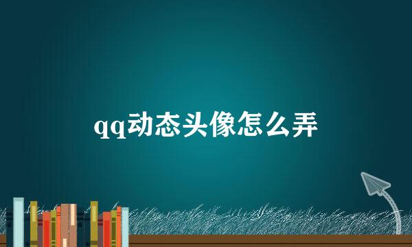 qq动态头像怎么弄