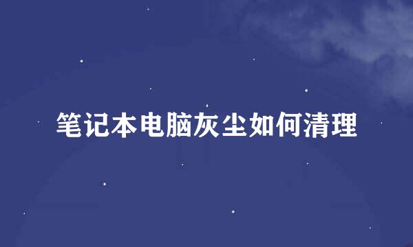 笔记本电脑灰尘如何清理