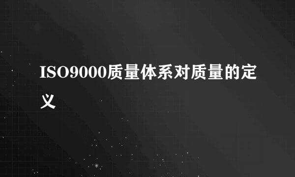 ISO9000质量体系对质量的定义