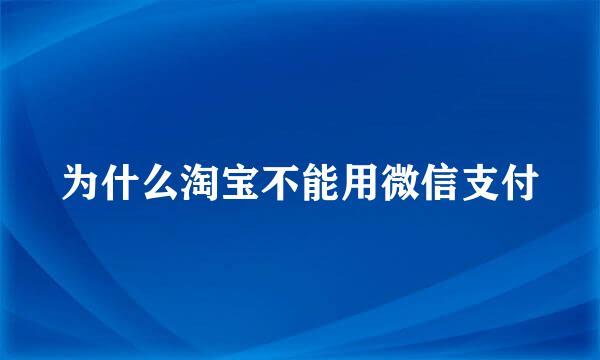 为什么淘宝不能用微信支付