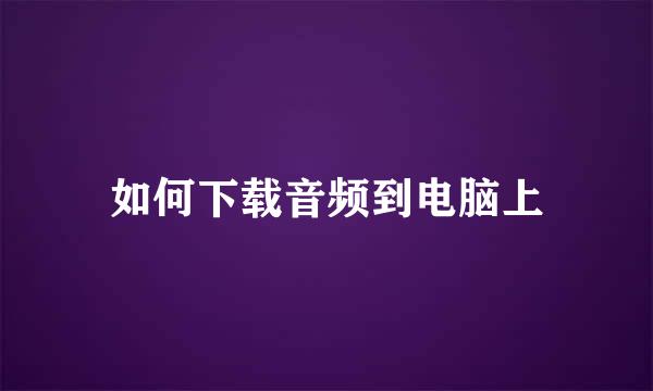 如何下载音频到电脑上