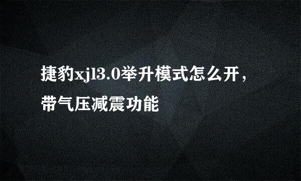 捷豹xjl3.0举升模式怎么开，带气压减震功能