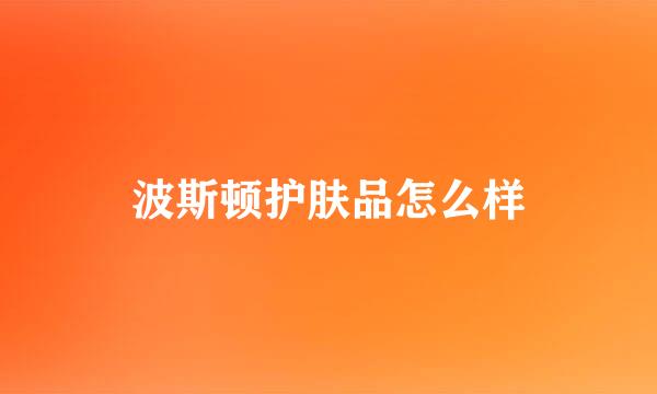 波斯顿护肤品怎么样