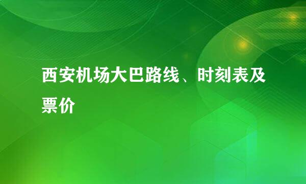 西安机场大巴路线、时刻表及票价