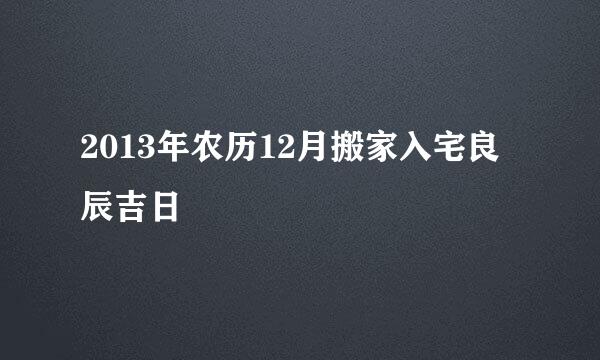 2013年农历12月搬家入宅良辰吉日