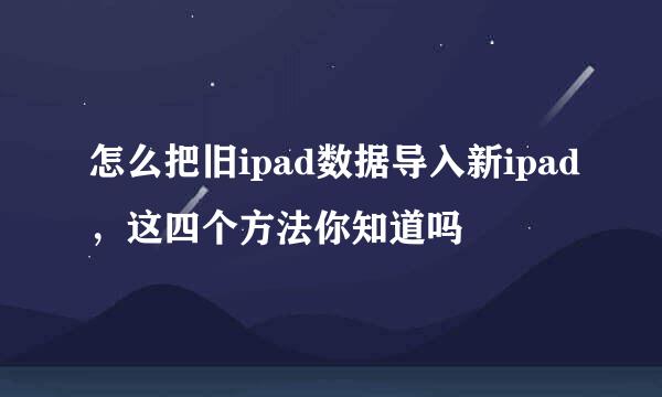 怎么把旧ipad数据导入新ipad，这四个方法你知道吗