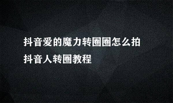 抖音爱的魔力转圈圈怎么拍 抖音人转圈教程