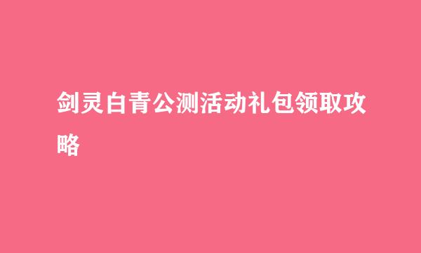 剑灵白青公测活动礼包领取攻略